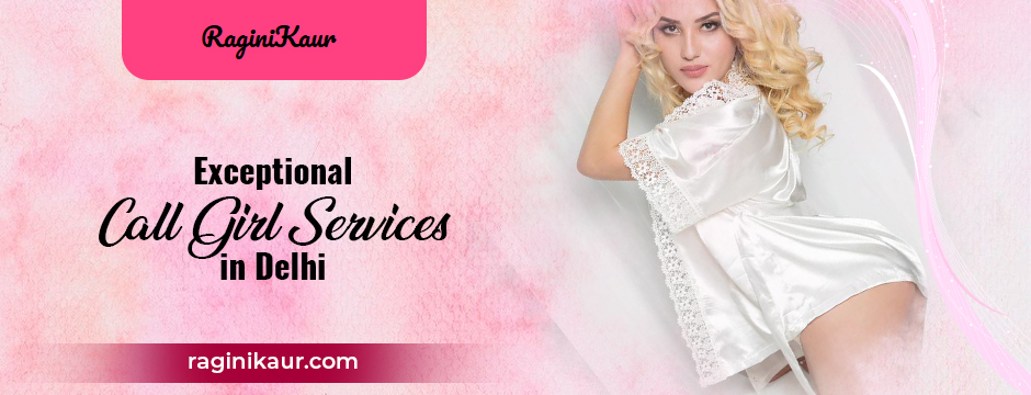 exceptional call girl services in Delhi